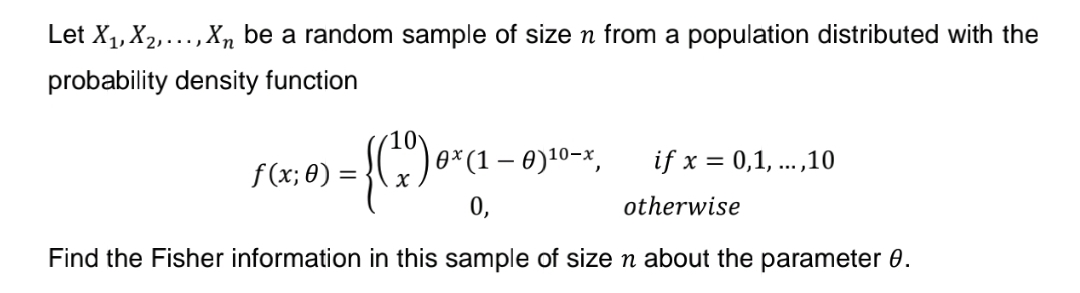 Let X₁, X₂,..., Xn be a random sample of size n from a population distributed with the
probability density function
{(1²90+ (1-0
0,
Find the Fisher information in this sample of size n about the parameter 0.
f(x; 0) =
=
- 0)10-x,
if x = 0,1,...,10
otherwise