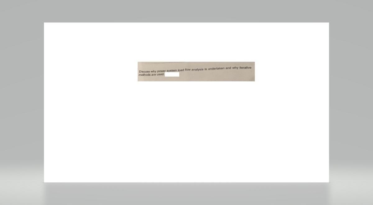 Discuss why power system load flow analysis is undertaken and why iterative
methods are used.