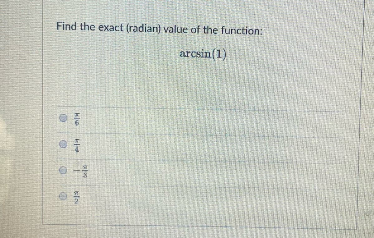 Find the exact (radian) value of the function:
arcsin(1)
