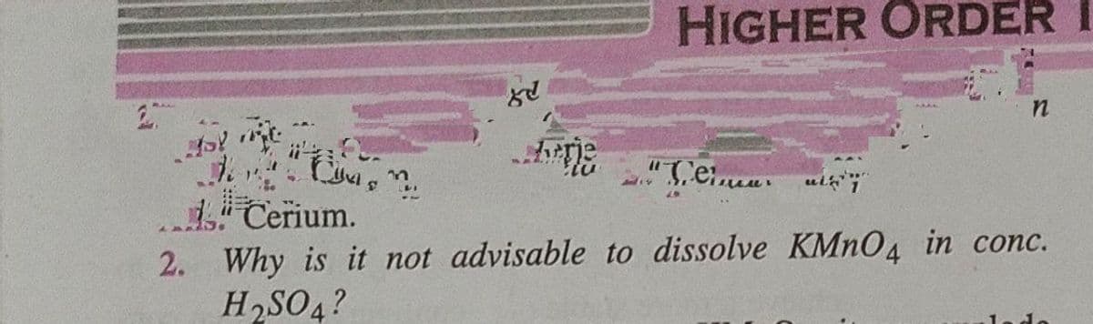 HIGHER ORDER I
F
n
din Cons
(1
Tilima. Mis
Cerium.
LARL
2. Why is it not advisable to dissolve KMnO4 in conc.
H₂SO4?
Indo
20
дь!