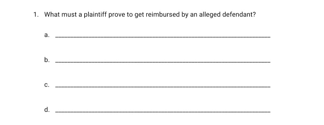 1. What must a plaintiff prove to get reimbursed by
alleged defendant?
an
а.
b.
С.
d.
