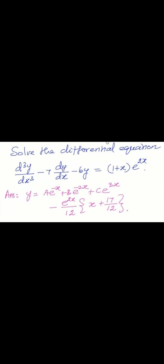 Solve Hhe difforenhal oquanon
dy
de -by
2X
(1+x)é
ーて
dx3
Ans : = Ae^+Be
I7
.2
x t.
725.
12
