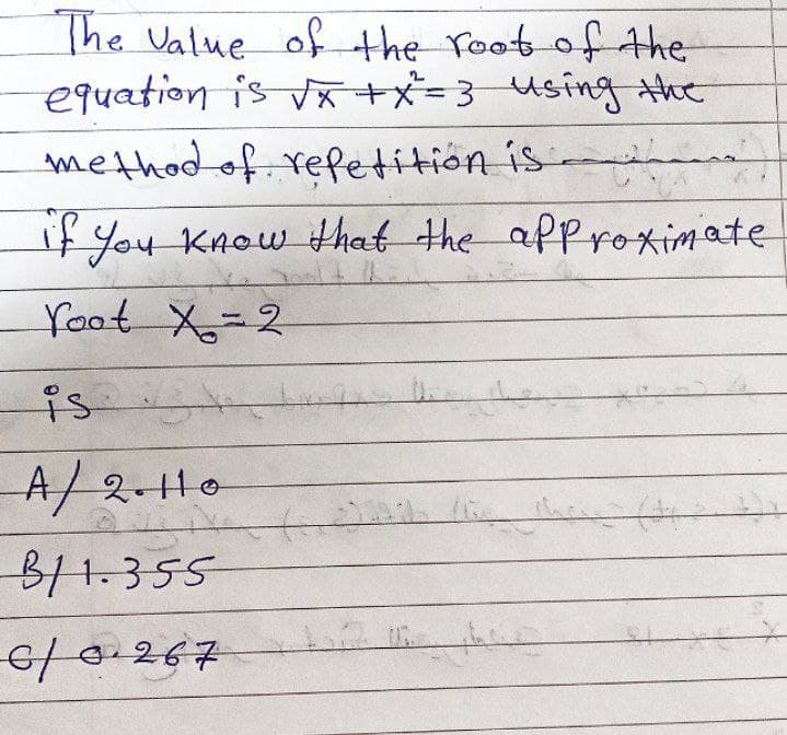 The Value of the root of the
equation is x+X=3 using the
method of. refetition is
if You Know that the afproximate
Yoot X-2
is
A/2-10
गो
81.355
the
6/0267
to
