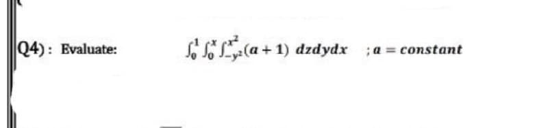 Q4): Evaluate:
EL(a + 1) dzdydx ;a = constant
