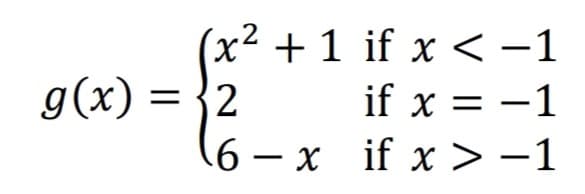 (x² + 1 if x < -1
g(x) = }2
if x = -1
6 – x if x >-1
