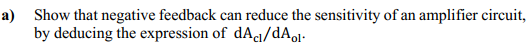 a) Show that negative feedback can reduce the sensitivity of an amplifier circuit,
by deducing the expression of dAc/dAol-
