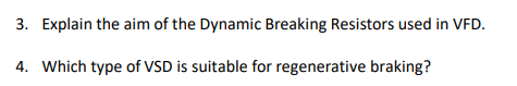 3. Explain the aim of the Dynamic Breaking Resistors used in VFD.
4. Which type of VSD is suitable for regenerative braking?
