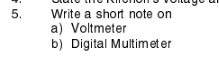 Write a short note on
a) Voltmeter
b) Digital Multimeter
5.
