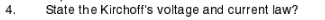 4.
State the Kirchoff's voltage and current law?
