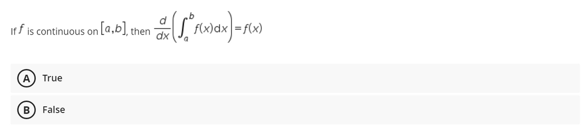 If f is continuous on [a,b], then
A True
B False
d
dx
(1²³)
f(x) dx = f(x)