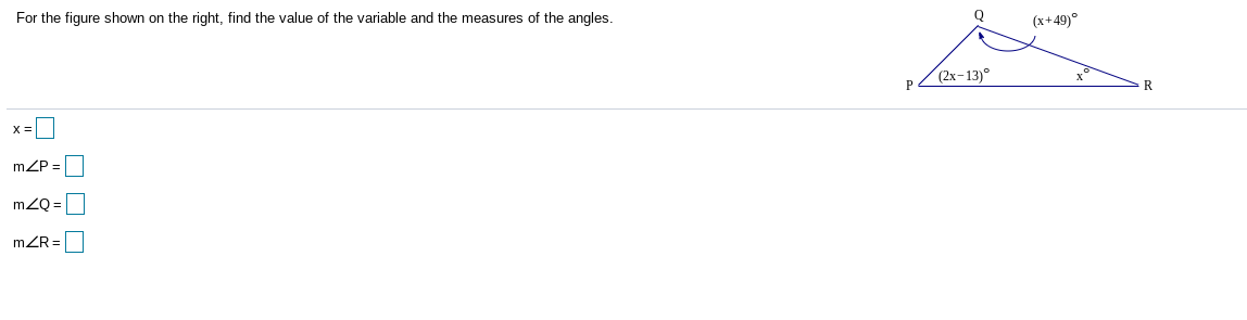 For the figure shown on the right, find the value of the variable and the measures of the angles.
(x+49)°
(2х-13)°
x =
mZP
mZQ =
mZR =
모모모
