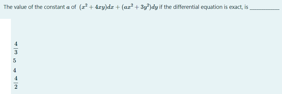 The value of the constant a of (x?+ 4xy)dx + (ax²+ 3y²)dy if the differential equation is exact, is
4
4
4
2
