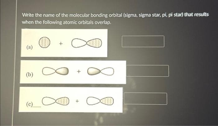 Write the name of the molecular bonding orbital (sigma, sigma star, pí, pí star) that results
when the following atomic orbitals overlap.
(a)
(b)
(c)
+
+
ㅇㅇ