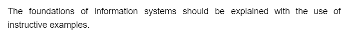 The foundations of information systems should be explained with the use of
instructive examples.