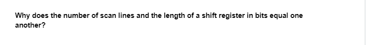 Why does the number of scan lines and the length of a shift register in bits equal one
another?