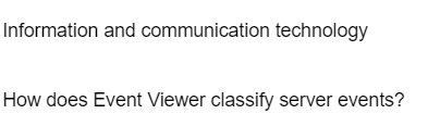 Information and communication technology
How does Event Viewer classify server events?