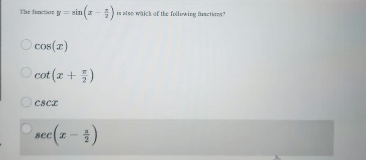 The function y = sin(x -
sin(z - ) i
cos(x)
cot (x + 1/7/2
cscr
2)
sec(z - )
元
is also which of the following functions?