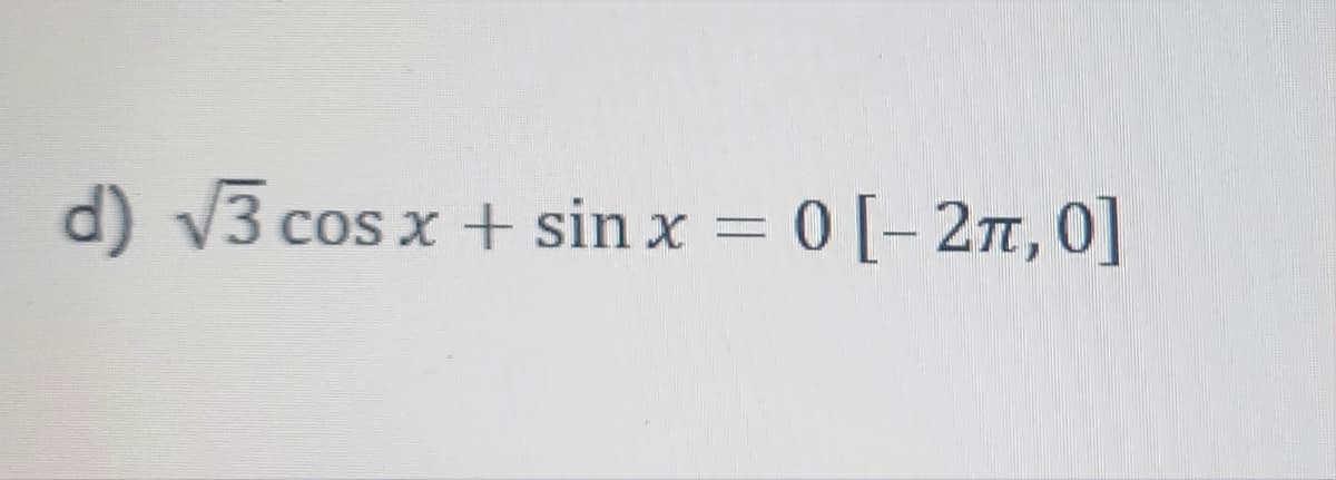 d) √3 cos x + sin x = 0 [-2π, 0]