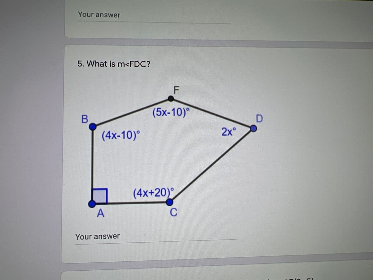 Your answer
5. What is m<FDC?
(5x-10)°
2x°
(4x-10)°
(4x+20)°
Your answer
F.
