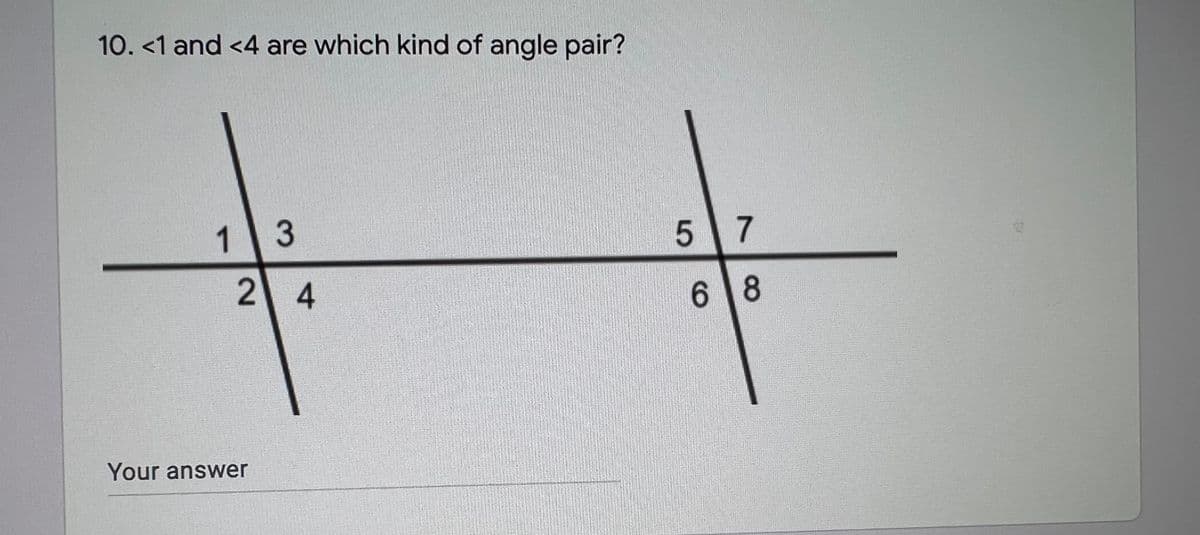 10. <1 and <4 are which kind of angle pair?
1 3
57
6 8
Your answer
2.
