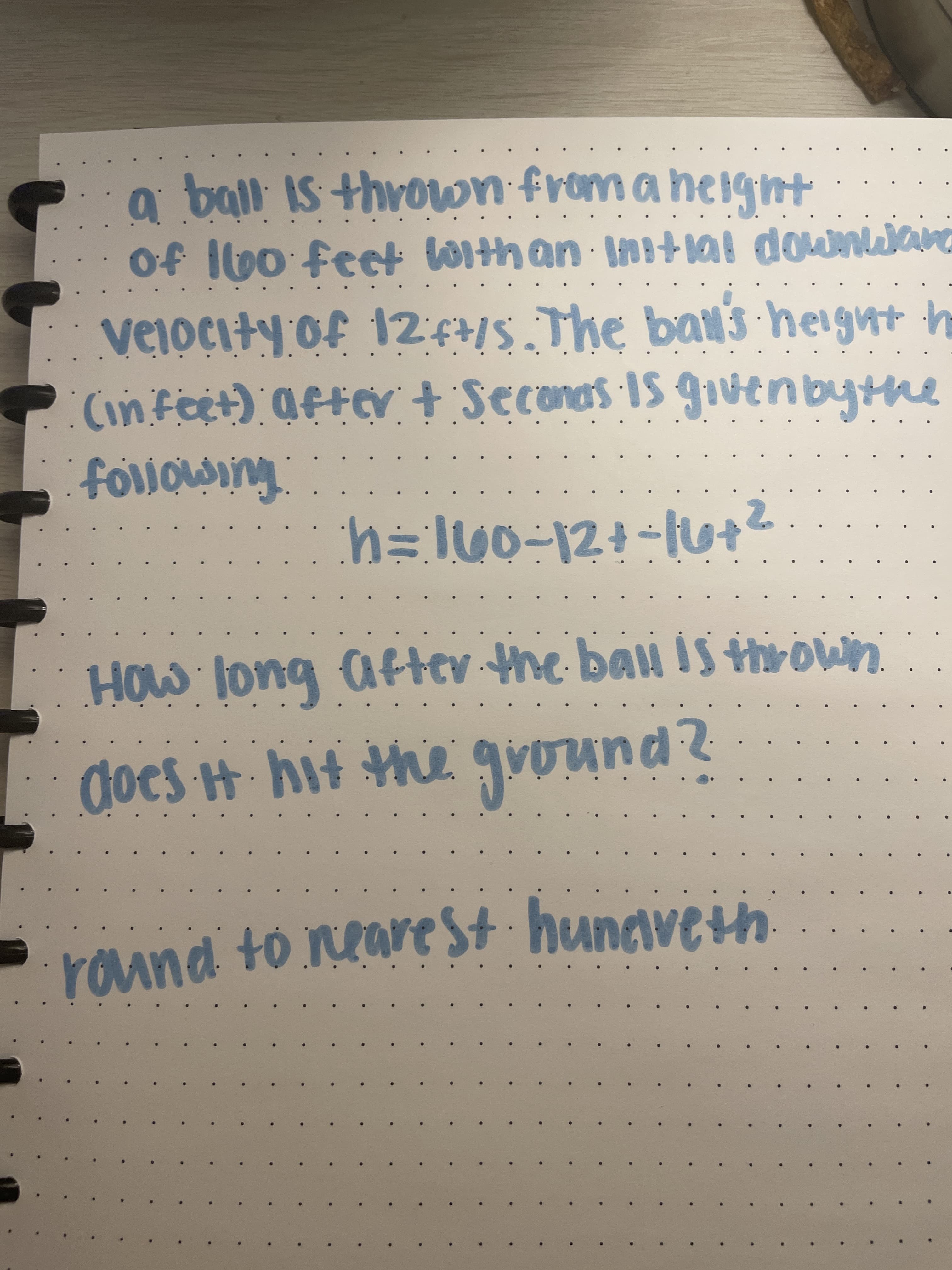 of lbo feet
veiocity of 12f+/S.The bals heigut h
(in feet) affr+ Seconas I5 givenbythe
MOW
does t hit te
und
round to neare St hunaveih.
