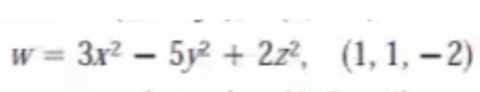 w = 3x² – 5y² + 2z?, (1,1, – 2)
