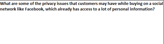 What are some of the privacy issues that customers may have while buying on a social
network like Facebook, which already has access to a lot of personal information?
