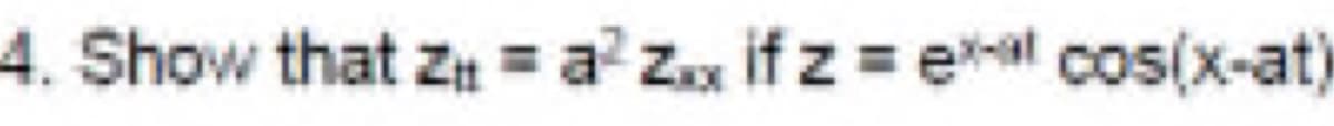 4. Show that z
= a Z if z = eal cos(x-at)
