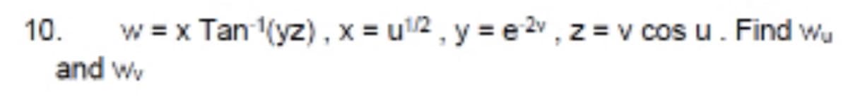 w = x Tan (yz), x = u2, y = e2v , z = v cos u. Find wu
and wv
10.
