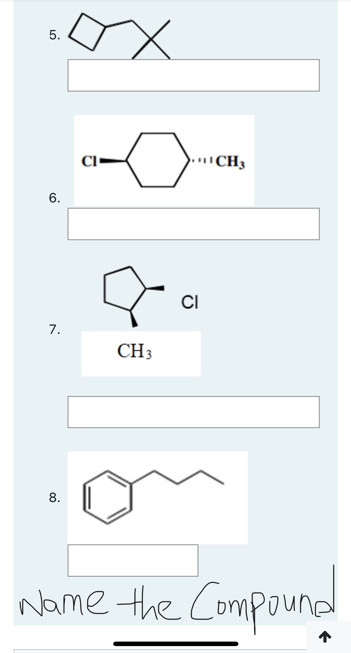 5.
6.
7.
8.
CLI
x
8
CH 3
**CH3
CI
Name the Compound
↑