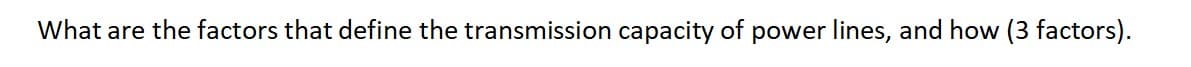 What are the factors that define the transmission capacity of power lines, and how (3 factors).