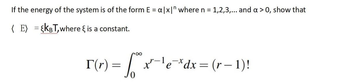 If the energy of the system is of the form E = a|x|" where n = 1,2,3,... and a > 0, show that
( E) = {KBT, where is a constant.
ro
[ (₁) = √₁²
Г
= √√₁²* x² +¹e³dx=(r=
(r− 1)!