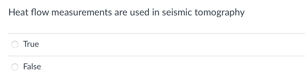 Heat flow measurements are used in seismic tomography
True
False
