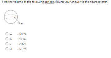 Find the volume of the following sphere. Round your answer to the nearest tenth.
5 mi
a
602.9
O b
523.6
726.1
667.2
