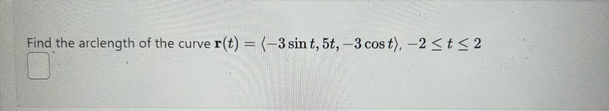 Find the arclength of the curve r(t) = (-3 sin t, 5t, -3 cost), -2 ≤ t ≤ 2