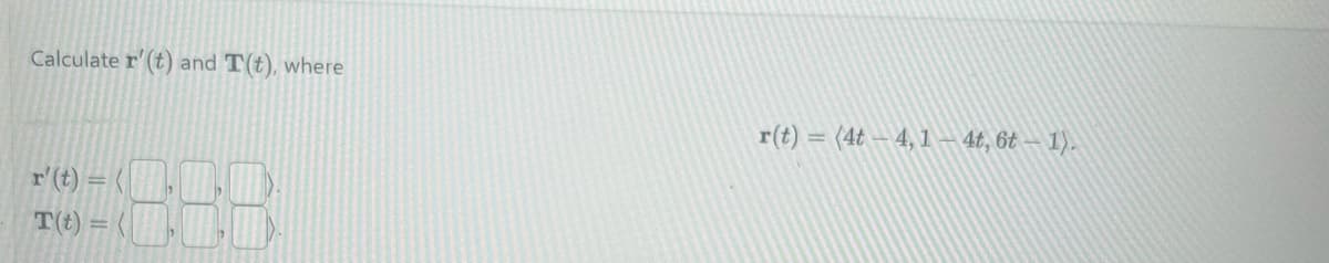 Calculate r' (t) and T(t), where
1668
r' (t) =
T(t) =
r(t)= (4t- 4,1 - 4t, 6t – 1).