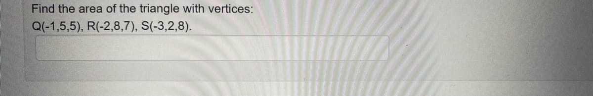 Find the area of the triangle with vertices:
Q(-1,5,5), R(-2,8,7), S(-3,2,8).