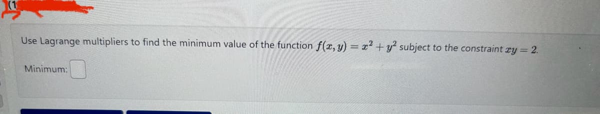 Use Lagrange multipliers to find the minimum value of the function f(x, y) = x² + y² subject to the constraint y = 2.
Minimum: