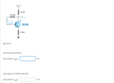 270 kO
12 k0
Set le-ic
Use exact analysis.
Calculate icar
mA
Use approximate analysis.
Calculate ica
mA
