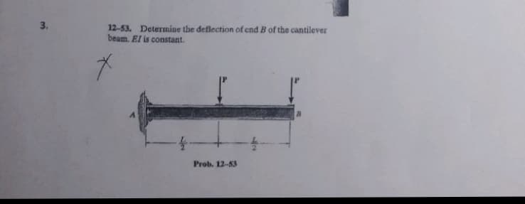 3.
12-53. Determine the deflection of end B of the cantilever
beam. El is constant.
Prob. 12-53
