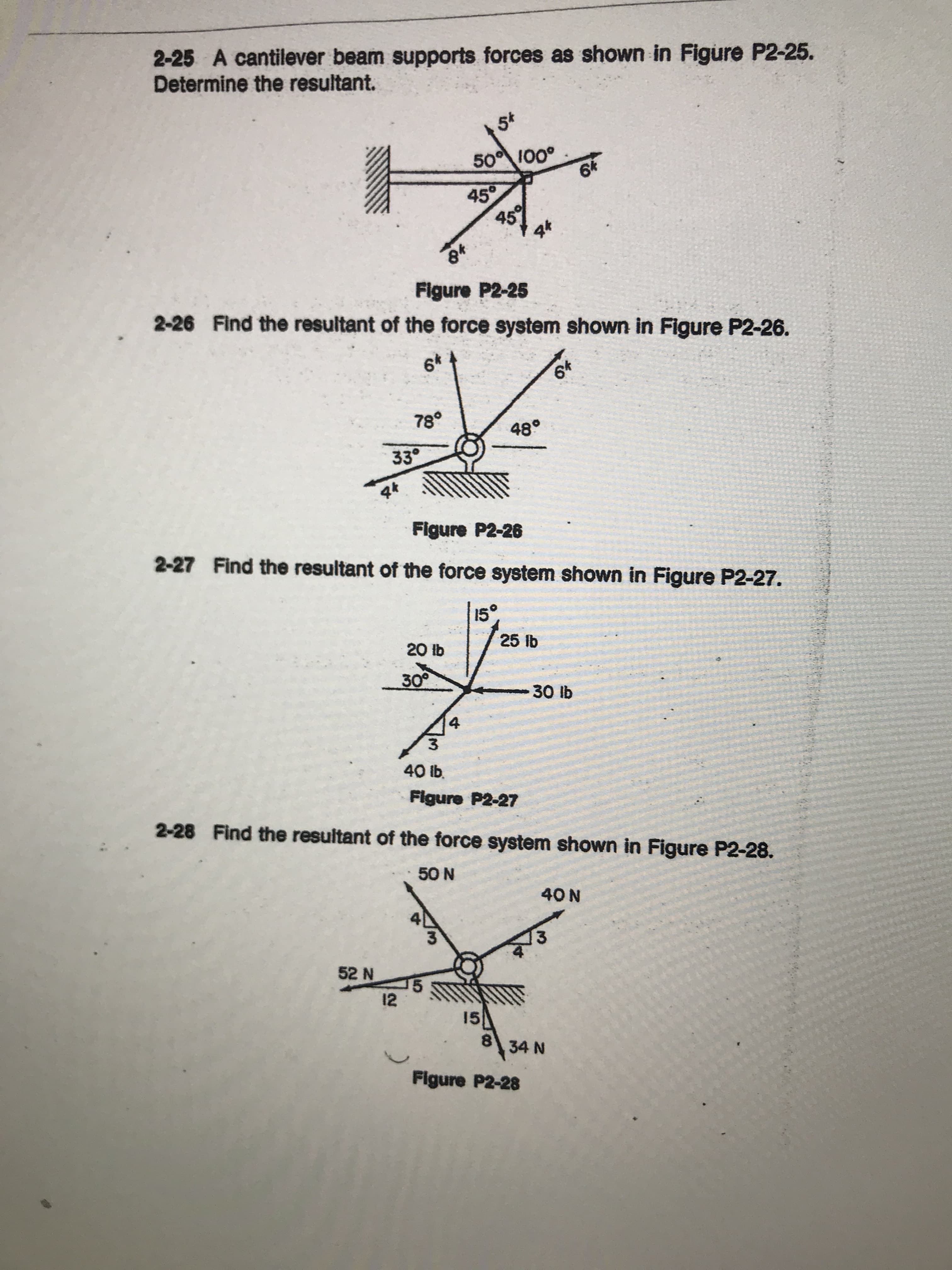 2-25 A cantilever beam supports forces as shown in Figure P2-25.
Determine the resultant.
5k
50 100°
45°
45
