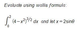 Evaluate using wallis formula:
(4-x2)/2 dx and let x = 2sine
