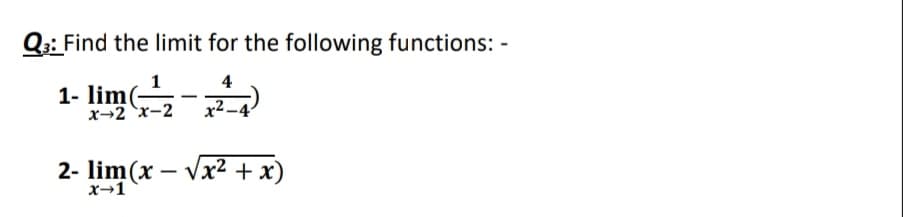 Q3: Find the limit for the following functions: -
4
1- lim(-
x→2 x-2
-
x2 -4
2- lim(x – Vx2 + x)
x→1
