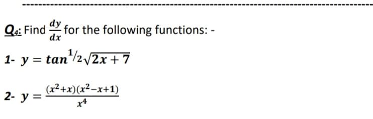 Q: Find
for the following functions: -
1- y = tan*/2/2x+ 7
2- у %3D
(x²+x)(x²-x+1)
x4
