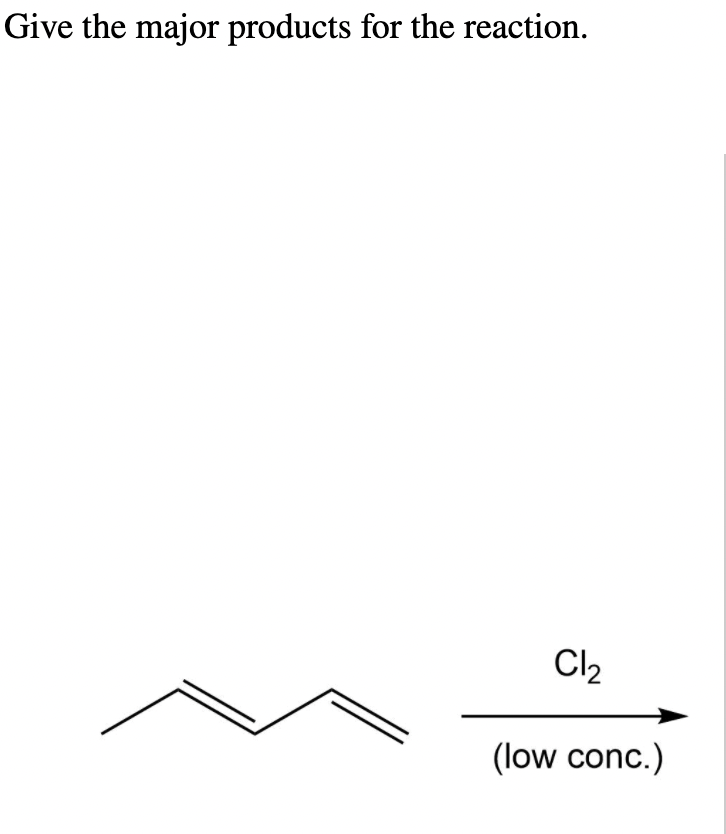 Give the major products for the reaction.
Cl₂
(low conc.)