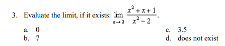 3. Evaluate the limit, if it exists: lim
A.
b.
0
7
x+x+1
ܐ ܐ ܐܕܐ
c.
d.
3.5
does not exist