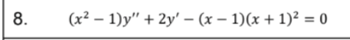 8.
(x² - 1)y" + 2y' - (x − 1)(x + 1)² = 0