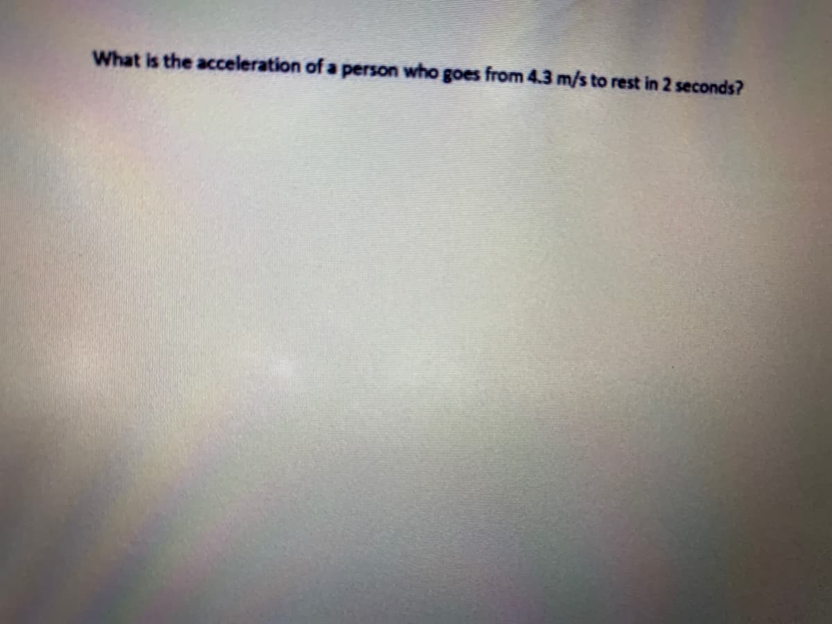 What is the acceleration of a person who goes from 4.3 m/s to rest in 2 seconds?
