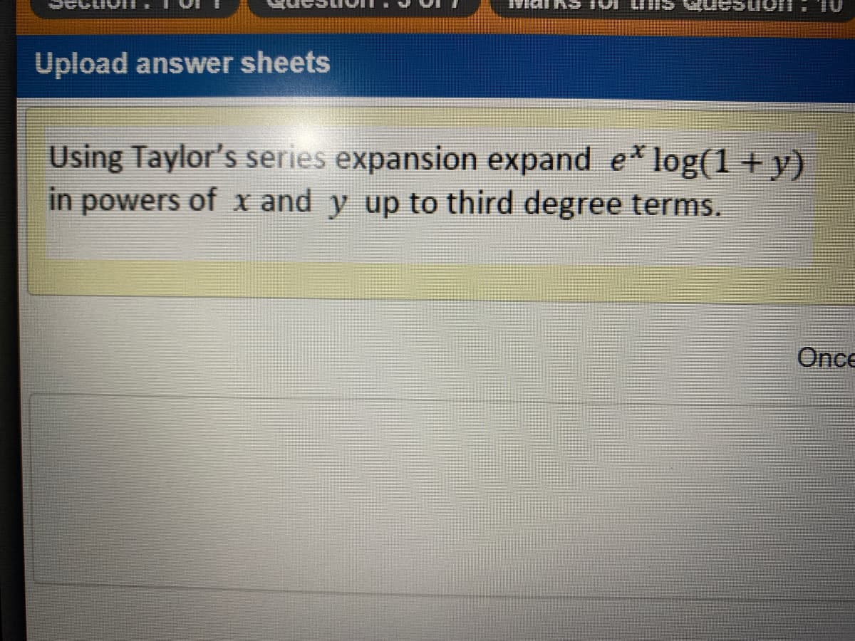 Upload answer sheets
Using Taylor's series expansion expand e* log(1+y)
in powers of x and y up to third degree terms.
Once
