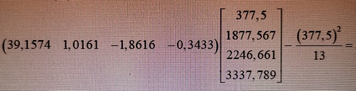 377,5
1877,567
(377,5)
(39,1574 1,0161
1,8616
0,3433)
2246.661
13
3337, 789
